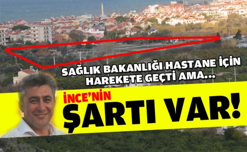 İnce: Güzelbahçe'ye tam teşekküllü hastaneye isteğimizde ısrarlıyız