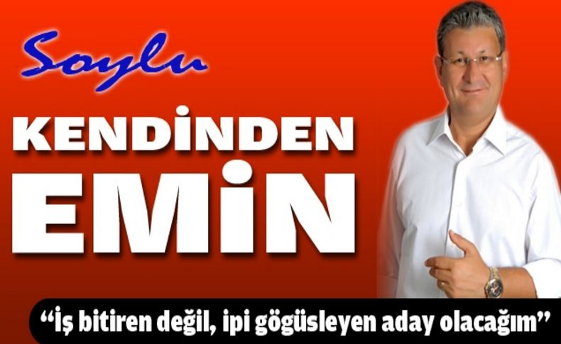 İş bitiren değil ipi göğüsleyen aday olacağım