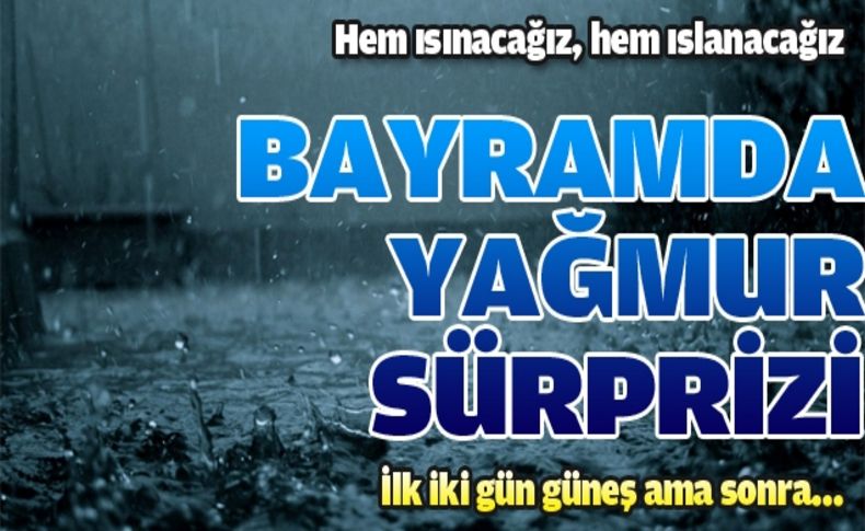 İzmir bayrama güneşli girecek, yağmurlu çıkacak