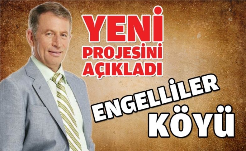 “İzmir’de Engelliler Köyü kuralım”