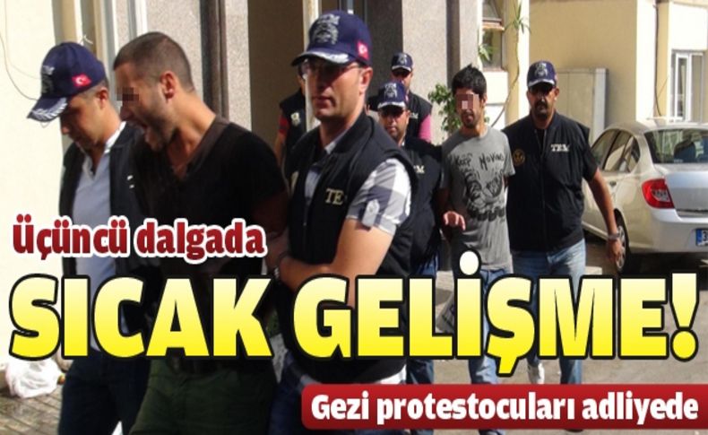 İzmir'deki gezi protestocuları adliyeye sevk edildi