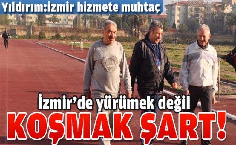 İzmir’e yürüyerek değil, koşarak hizmet edeceğiz