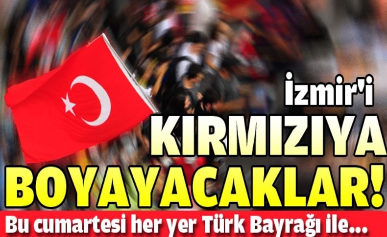 İzmir'i kırmızıya boyayacaklar