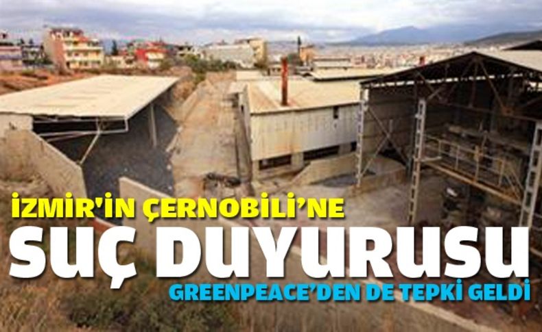 İzmir'in Çernobili’ne suç duyurusu