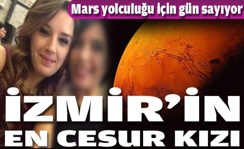 İzmirli Ece'ye tek gidiş Mars bileti!