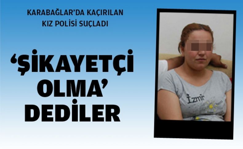 Kaçırılan kızdan polise suçlama