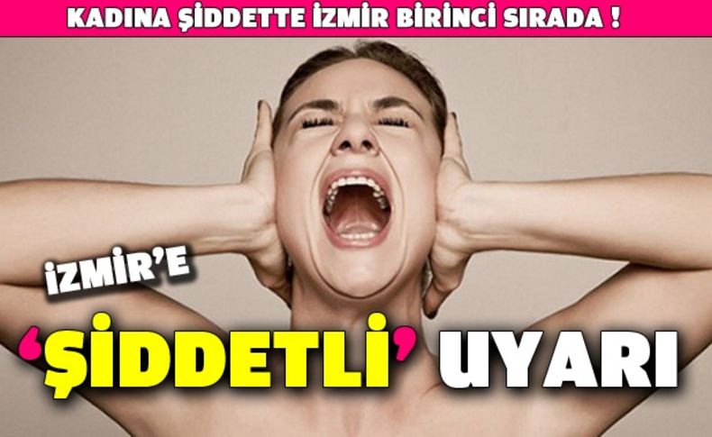 Kadına şiddette İzmir birinci sırada!