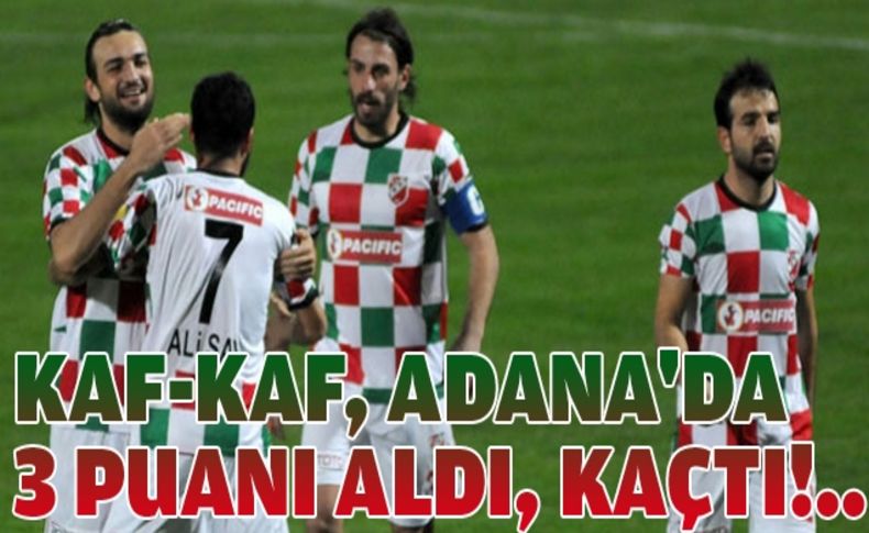 Kaf-Kaf, Adana'da 3 puanı aldı, kaçtı!..