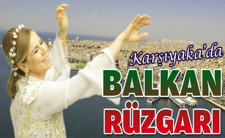 Karşıyaka'da 'Balkan Rüzgarı'