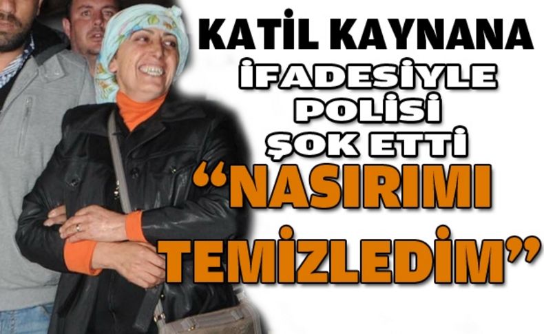 'Katil kaynana'dan şok eden ifade!