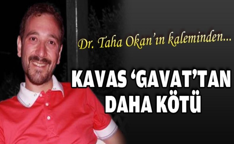 Kavas, gavattan daha kötü