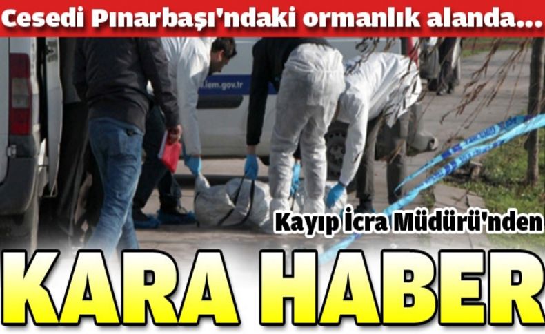 Kayıp İcra Müdürü'nden kara haber