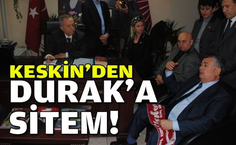 Keskin’den Durak’a sitem