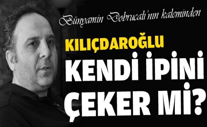 Kılıçdaroğlu kendi ipini çeker mi'