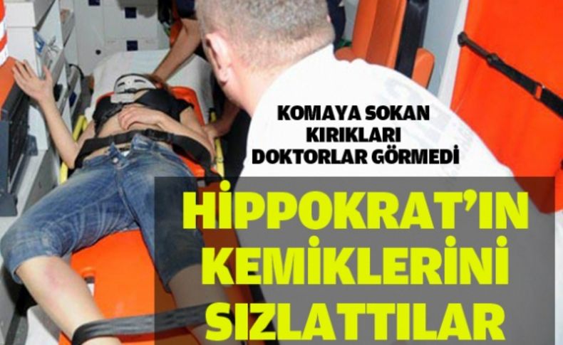 Komaya sokan kırıkları doktorlar görmedi