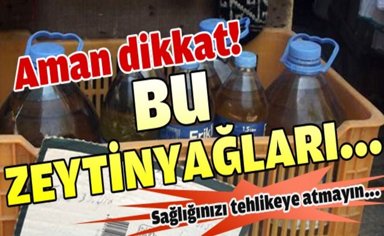 ‘Meşrubat ve su şişelerine konulmuş zeytinyağını almayın’