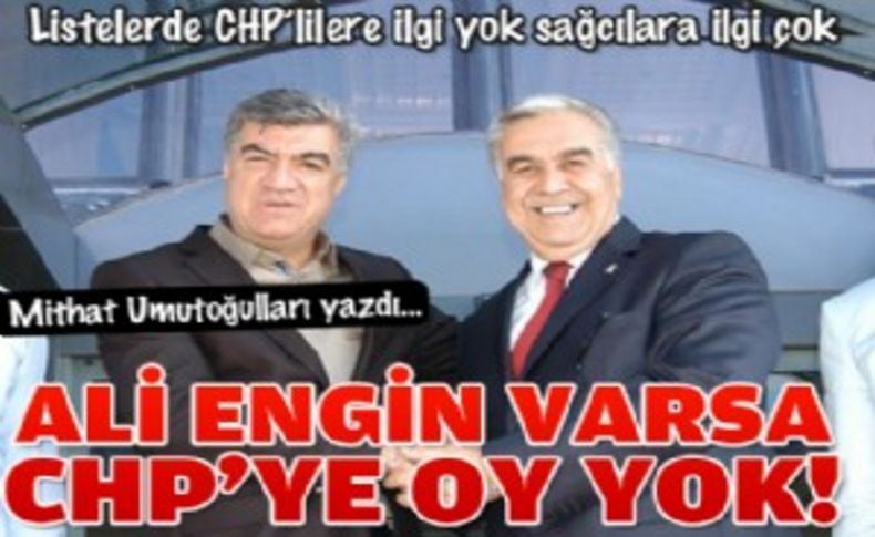 Ali Engin varsa , CHP'ye oy yok