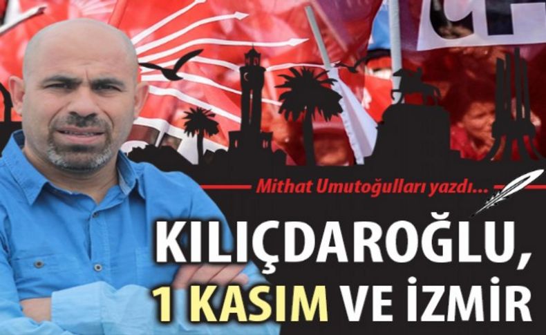 Kılıçdaroğlu, 1 Kasım ve İzmir...