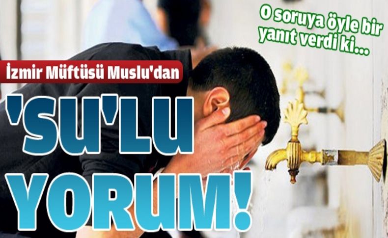 Müftü Muslu: 'Önemli olan suyun bize girmesi'