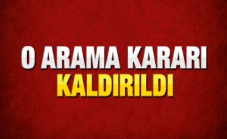 O arama kararı kaldırıldı