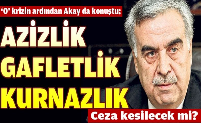 O krizin ardından Akay da konuştu