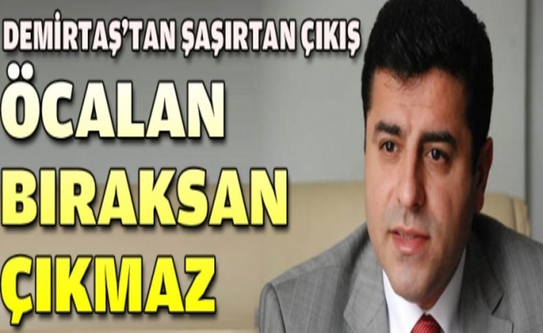 'Öcalan bıraksan çıkmaz'