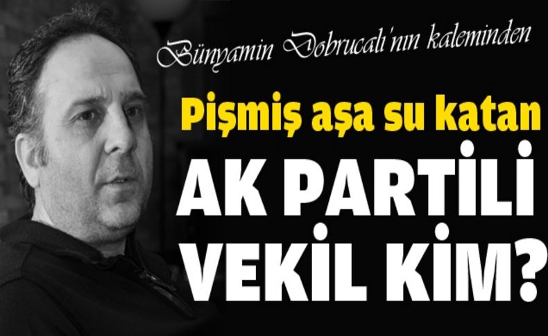 Pişmiş aşa su katan AK PARTİLİ VEKİL KİM'