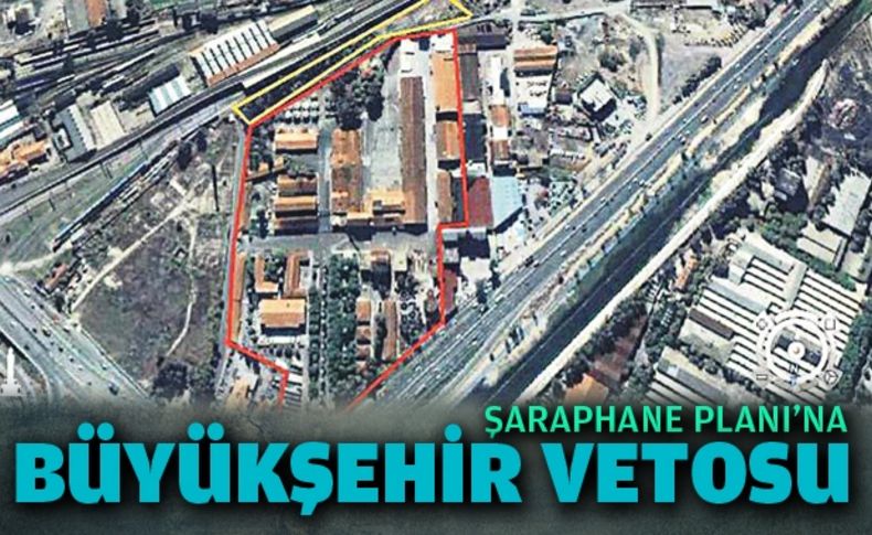 Şaraphane Planı’na Büyükşehir vetosu