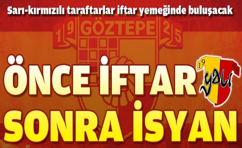 Sarı-kırmızılı taraftarlardan önce iftar, sonra isyan