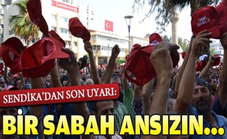 Sendika'dan son uyarı: “Bir sabah ansızın...“