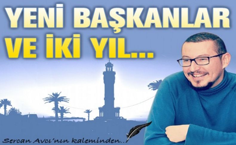 Avcı yazdı: Yeni başkanlar ve 2 yıl...