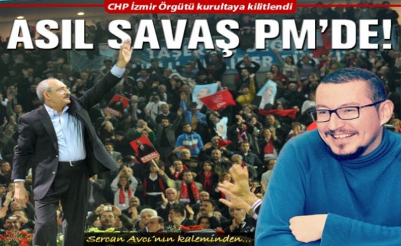 CHP'de asıl savaş PM'de!