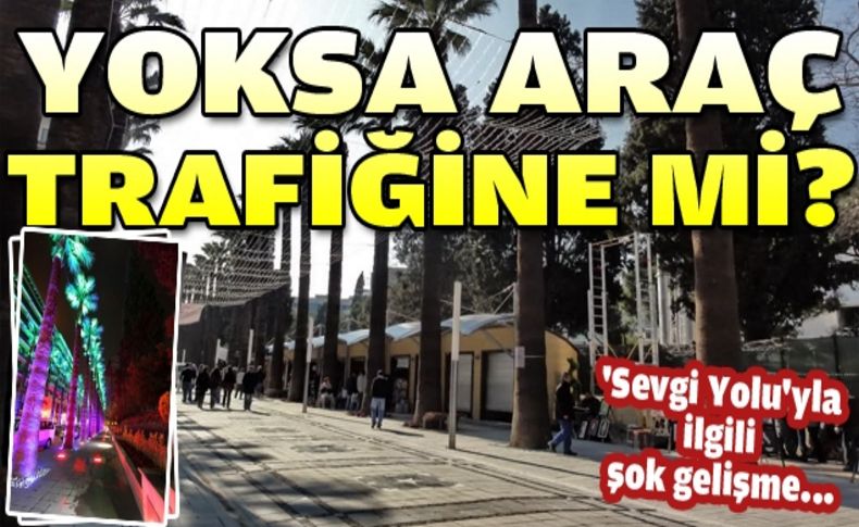 Sevgi yolu araç trafiğine mi açılıyor'