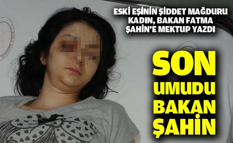 Şiddet mağduru kadın, bakan Şahin'den yardım istedi