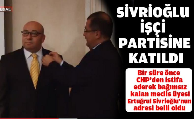 Şivrioğlu İşçi Partisine katıldı