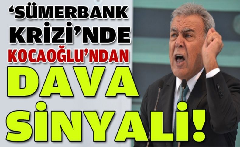 'Sümerbank Krizi'nde Kocaoğlu'ndan dava sinayli