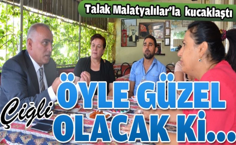 Talak: Çiğli öyle güzel olacak ki...