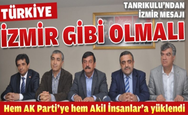 Tanrıkulu: “Tüm Türkiye İzmir gibi olmalı“