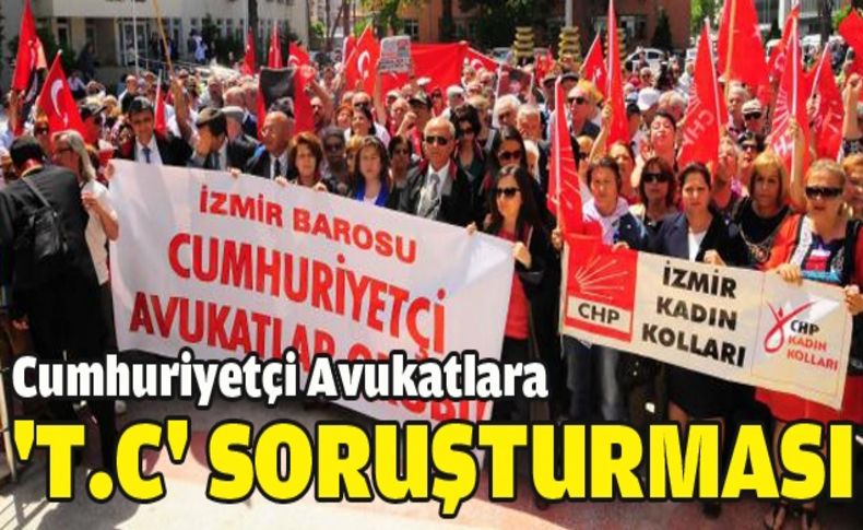 T.C. için yapılan eylem soruşturma konusu oldu