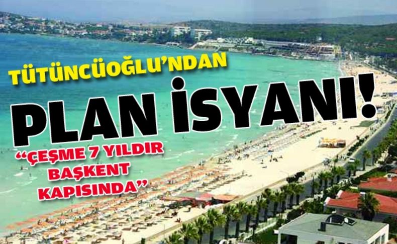 Tütrüncüoğlu'ndan plan isyanı: Yıllardır bekliyoruz