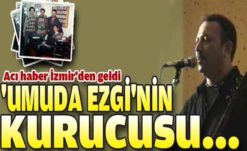 Umuda ezgi'nin solisti Nihat Aydın öldü