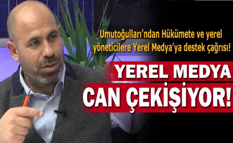 Umutoğulları’ndan hükümete ve yerel yöneticilere yerel medyaya destek çağrısı!