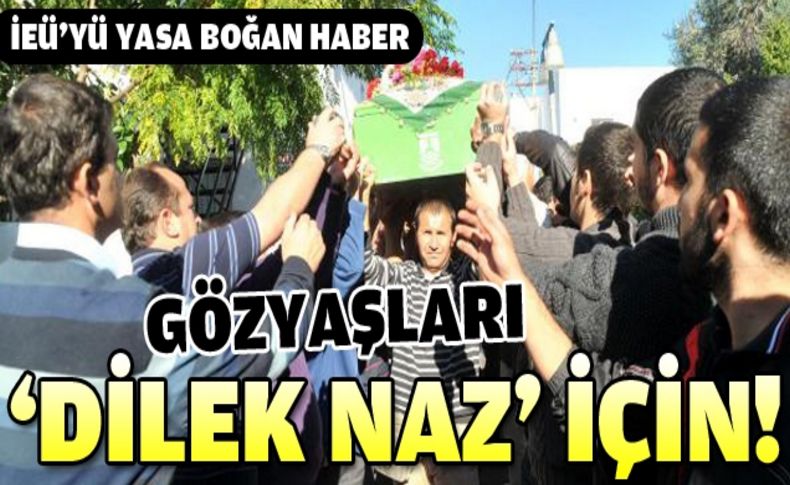 Üniversiteli Dilek Naz gözyaşlarıyla uğurlandı