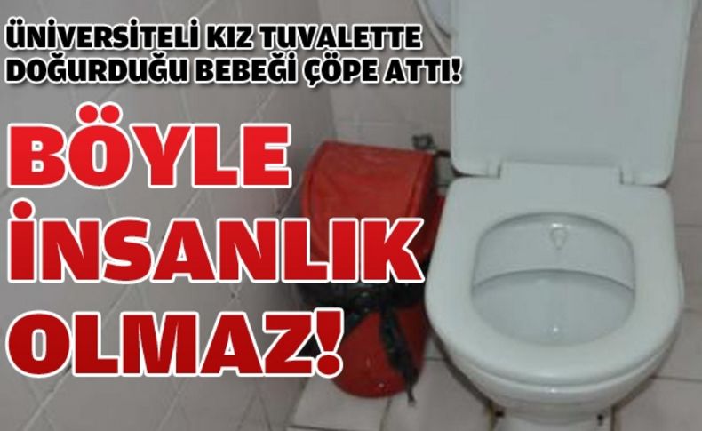 Üniversiteli kız, tuvalette doğurduğu bebeğini çöpe attı!