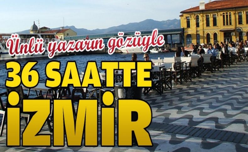 Ünlü yazardan '36 saatte İzmir'