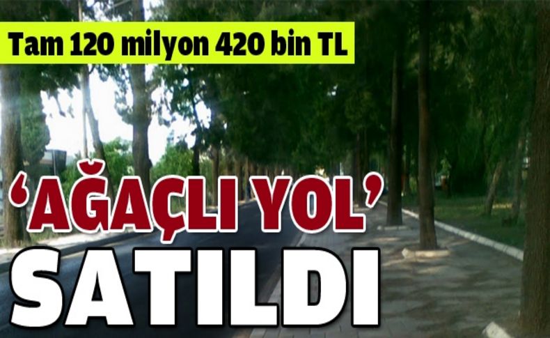 Ve 'Ağaçlı Yol' satıldı!