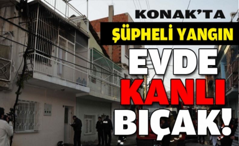 Yangın çıkan evde kanlı bıçak!