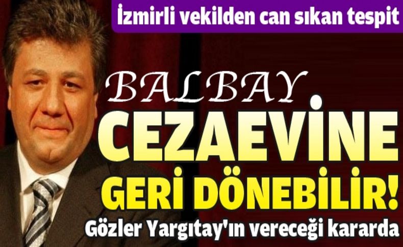 'Yargıtay Balbay'ın cezasını onaylayabilir'