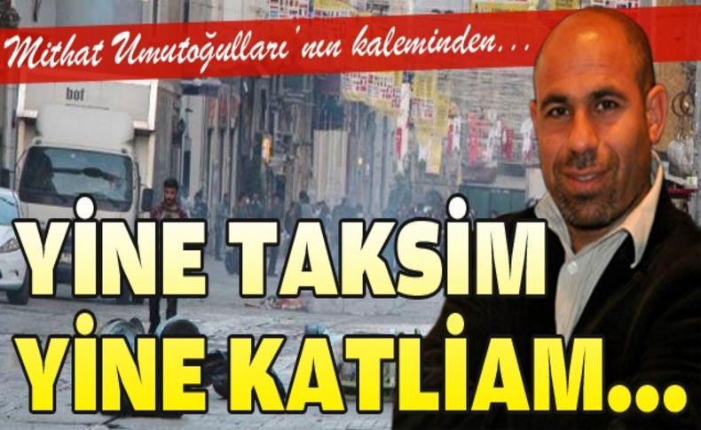 Yine Taksim yine katliam…